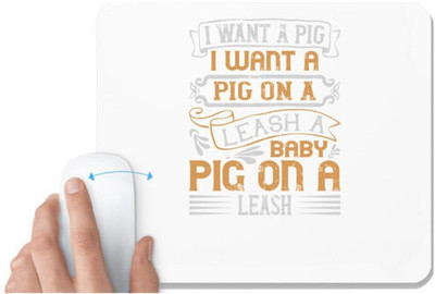 UDNAG White Mousepad 'Pig | I want a pig. I want a pig on a leash. A baby pig on a leash' for Computer / PC / Laptop [230 x 200 x 5mm] Non Slip Base Mousepad(White)
