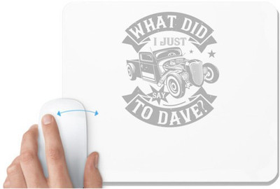 UDNAG White Mousepad 'Hot Rod Car | What did i just say to Dave' for Computer / PC / Laptop [230 x 200 x 5mm] Non Slip Base Mousepad(White)