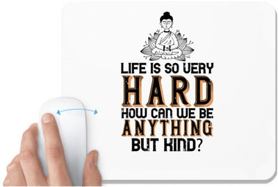 UDNAG White Mousepad 'Buddhism | Life is so very hard. How can we be anything but kind' for Computer / PC / Laptop [230 x 200 x 5mm] Mousepad(White)