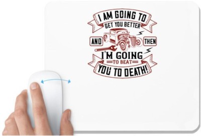 UDNAG White Mousepad 'Hot Rod Car | I am going to get you better and then I'm going to beat you to death!' for Computer / PC / Laptop [230 x 200 x 5mm] Mousepad(White)