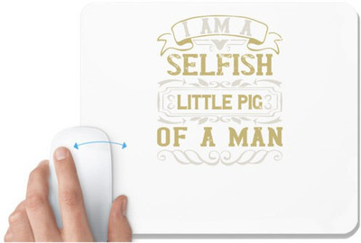 UDNAG White Mousepad 'Pig | I'm a selfish, little pig of a man' for Computer / PC / Laptop [230 x 200 x 5mm] Mousepad(White)