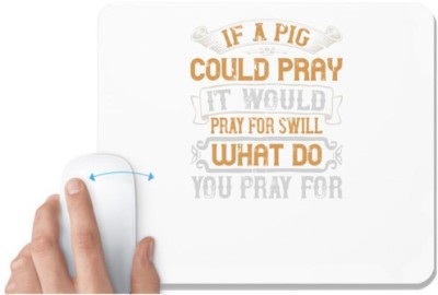UDNAG White Mousepad 'Pig | If a pig could pray, it would pray for swill. What do you pray for' for Computer / PC / Laptop [230 x 200 x 5mm] Mousepad(White)