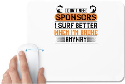 UDNAG White Mousepad 'Surfing | I don’t need sponsors. I surf better when I’m broke anyway' for Computer / PC / Laptop [230 x 200 x 5mm] Mousepad(White)