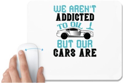 UDNAG White Mousepad 'Car | We aren't addicted to oil, but our cars are' for Computer / PC / Laptop [230 x 200 x 5mm] Mousepad(White)