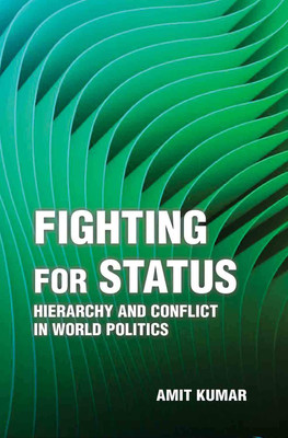 Fighting for Status Hierarchy and Conflict in World Politics(Hardcover, Amit Kumar)