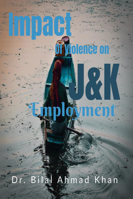 Impact of Violence on J&K Employment(English, Paperback, Dr. Bilal Ahmad Khan)