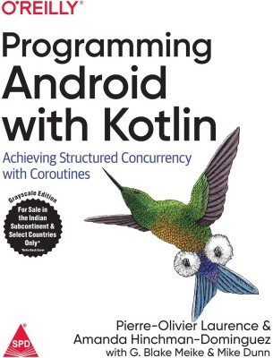 Programming Android with Kotlin: Achieving Structured Concurrency with Coroutines (Grayscale Indian Edition)(Paperback, Pierre-Olivier Laurence, Amanda Hinchman-Dominguez, Mike Dunn, G. Blake Meike)