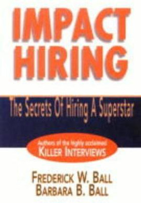 Impact Hiring  - The Secrets of Hiring a Superstar(English, Paperback, Ball Frederick W.)