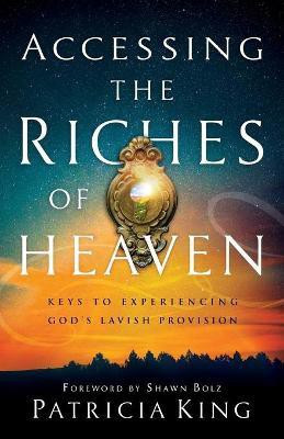 Accessing the Riches of Heaven - Keys to Experiencing God`s Lavish Provision(English, Paperback, King Patricia)