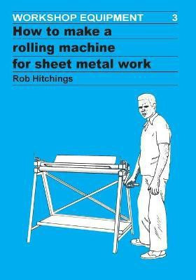 How to Make a Rolling Machine for Sheet Metal Work(English, Paperback, Hitchings Rob)