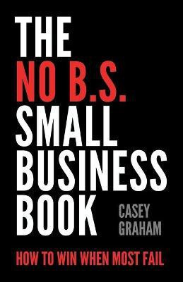 The No B.S. Small Business Book(English, Paperback, Graham Casey)