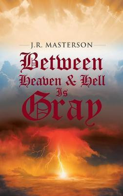 Between Heaven & Hell Is Gray(English, Hardcover, Masterson J R)