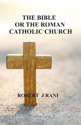 The Bible Or The Roman Catholic Church(English, Paperback, Rani Robert J)
