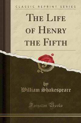 The Life of Henry the Fifth (Classic Reprint)(English, Paperback, Shakespeare William)