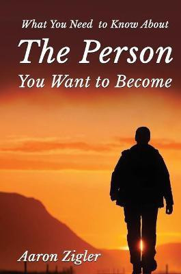 What You Need to Know about the Person You Want to Become(English, Hardcover, Zigler Aaron)