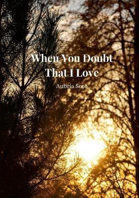 When You Doubt That I Love(English, Paperback, Soto Aubria)