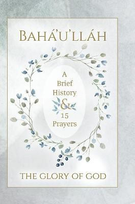 Baha'u'llah - The Glory of God - A Brief History & 15 Prayers(English, Hardcover, Baha'u'llah)