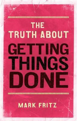 Truth About Getting Things Done, The(English, Paperback, Fritz Mark)