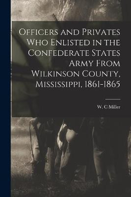 Officers and Privates Who Enlisted in the Confederate States Army From Wilkinson County, Mississippi, 1861-1865(English, Paperback, unknown)