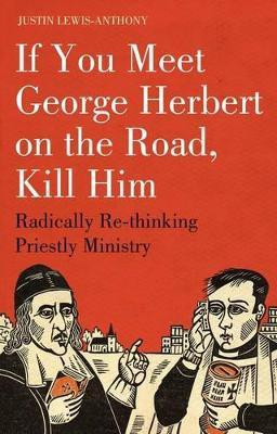 If you meet George Herbert on the road, kill him(English, Paperback, Lewis-Anthony Justin The Revd)