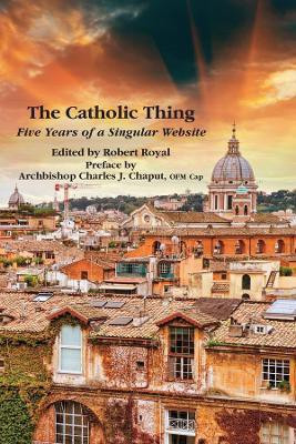 The Catholic Thing - Five Years of a Singular Website(English, Paperback, Royal Robert)