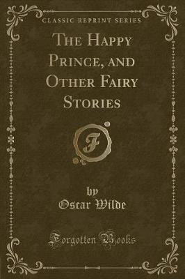 The Happy Prince, and Other Fairy Stories (Classic Reprint)(English, Paperback, Wilde Oscar)