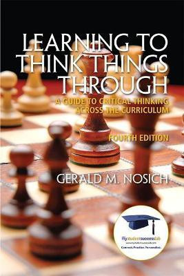 Learning to Think Things Through  - A Guide to Critical Thinking Across the Curriculum 4th Edition(English, Paperback, Nosich Gerald)