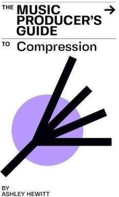 The Music Producer's Guide To Compression(English, Paperback, Hewitt Ashley)