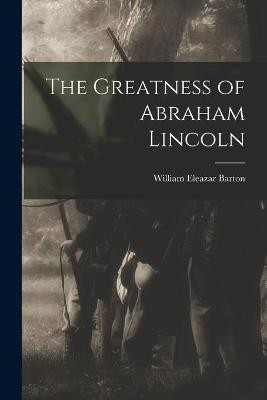 The Greatness of Abraham Lincoln(English, Paperback, Barton William Eleazar 1861-1930)