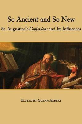 So Ancient and So New - St. Augustine`s Confessions and Its Influence(English, Paperback, Arbery Glenn)