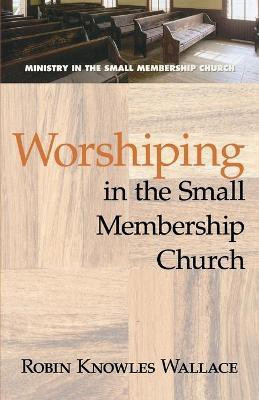 Worshiping in the Small Membership Church(English, Paperback, Wallace Robin Knowles)
