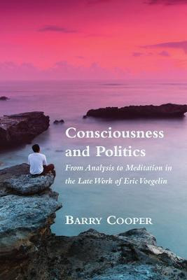 Consciousness and Politics - From Analysis to Meditation in the Late Work of Eric Voegelin(English, Hardcover, Cooper Barry)