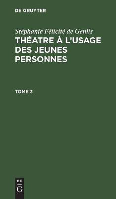Stephanie Felicite de Genlis: Theatre A l'Usage Des Jeunes Personnes. Tome 3(French, Hardcover, Genlis Stephanie Felicite de)