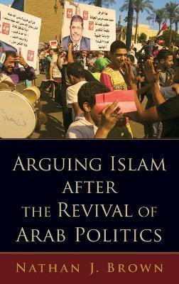 Arguing Islam after the Revival of Arab Politics(English, Hardcover, Brown Nathan J.)