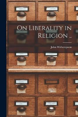 On Liberality in Religion ..(English, Paperback, Witherspoon John 1723-1794)