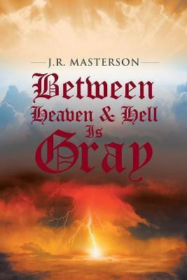 Between Heaven & Hell Is Gray(English, Paperback, Masterson J R)