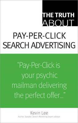 The Truth About Pay-Per-Click Search Advertising(English, Paperback, Lee Kevin)