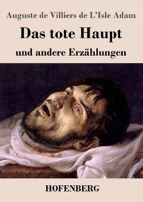 Das tote Haupt und andere Erzaehlungen(German, Paperback, Adam Auguste de Villiers de l'Isle)