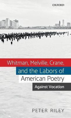 Whitman, Melville, Crane, and the Labors of American Poetry(English, Hardcover, Riley Peter)