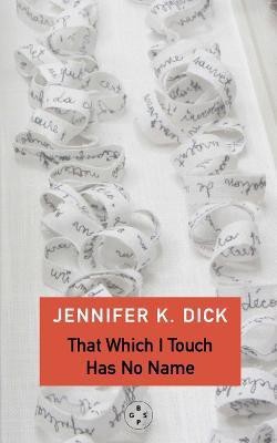 That Which I Touch Has No Name(English, Paperback, K. Dick Jennifer)