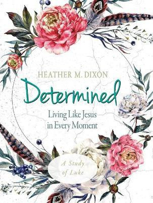 Determined - Women's Bible Study Participant Workbook(English, Paperback, Dixon Heather M.)