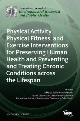 Physical Activity, Physical Fitness, and Exercise Interventions for Preserving Human Health and Preventing and Treating Chronic Conditions across the Lifespan(English, Hardcover, unknown)