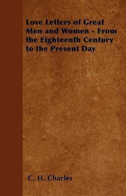 Love Letters of Great Men and Women - From the Eighteenth Century to the Present Day(English, Paperback, Charles C. H.)