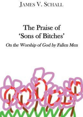 The Praise of `Sons of Bitches` - On the Worship of God by Fallen Men(English, Paperback, Schall James V.)
