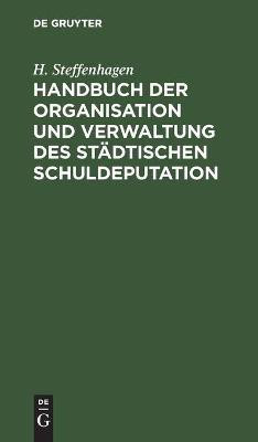 Handbuch Der Organisation Und Verwaltung Des Staedtischen Schuldeputation(German, Hardcover, Steffenhagen H)