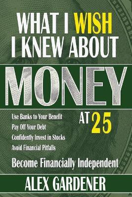 What I Wish I Knew About Money At 25(English, Paperback, Gardener Alex)