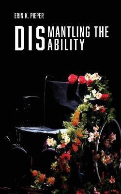 Dismantling the Disability(English, Paperback, Pieper Erin K)