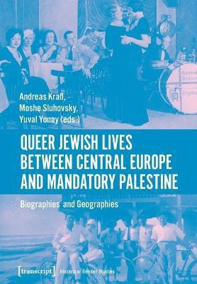 Queer Jewish Lives Between Central Europe and Ma - Biographies and Geographies, 1870-1960(English, Paperback, Kra? Andreas)