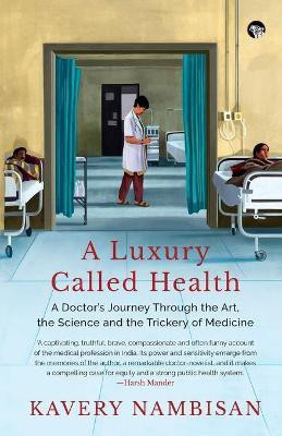 A Luxury Called Health a Doctor's Journey Through the Art, the Science and the Trickery of Medicine(English, Paperback, Nambisan Kavery)