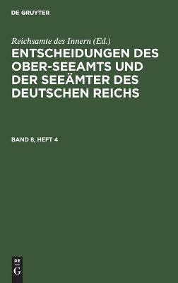 Entscheidungen Des Ober-Seeamts Und Der Seeaemter Des Deutschen Reichs. Band 8, Heft 4(German, Hardcover, unknown)
